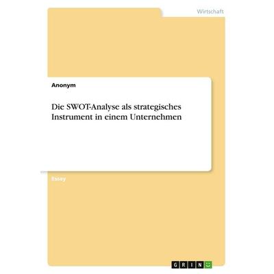 Die SWOT-Analyse als strategisches Instrument in einem Unternehmen, Taschenbuch von Anonymous, GRIN, 978-3-346-59106-7