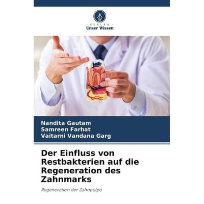 Der Einfluss von Restbakterien auf die Regeneration des Zahnmarks, Taschenbuch von Nandita Gautam,Samreen Farhat,Vaitarni Vandana Garg, Verlag Unser