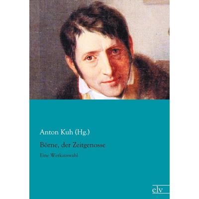 Börne, der Zeitgenosse, Taschenbuch von Anton Kuh (Hg., Europäischer Literaturverlag, 978-3-86267-614-9