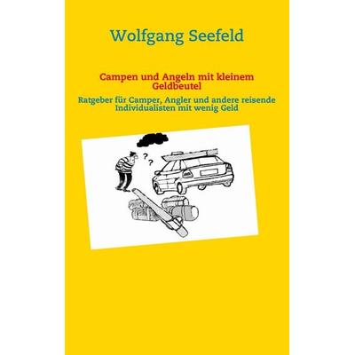Campen und Angeln mit kleinem Geldbeutel, Taschenbuch von Wolfgang Seefeld, BoD – Books on Demand, 978-3-8370-0197-6