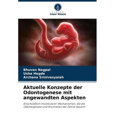 Aktuelle Konzepte der Odontogenese mit angewandten Aspekten, Taschenbuch von Bhuvan Nagpal,Usha Hegde,Archana Srinivasyaiah, Verlag Unser Wissen,