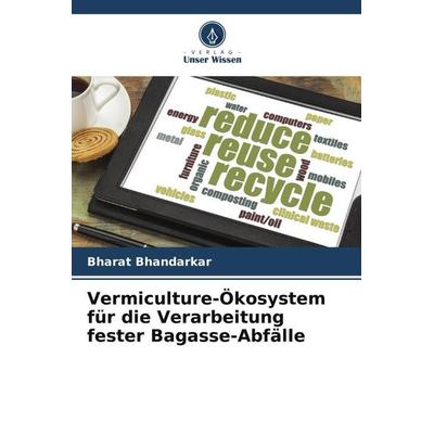 Vermiculture-Ökosystem für die Verarbeitung fester Bagasse-Abfälle, Taschenbuch von Bharat Bhandarkar, Verlag Unser Wissen, 978-620-5-28898-6
