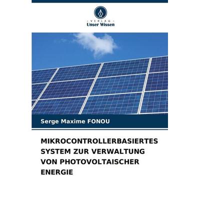 Mikrocontrollerbasiertes System Zur Verwaltung von Photovoltaischer Energie, Taschenbuch von Serge Maxime FONOU, Verlag Unser Wissen,