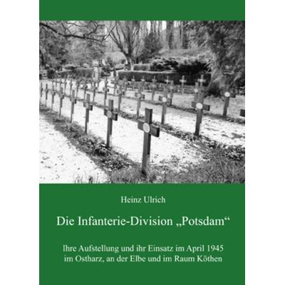 Die Infanterie-Division „Potsdam“, Taschenbuch von Heinz Ulrich, Ziethen, Harry, 978-3-86289-049-1