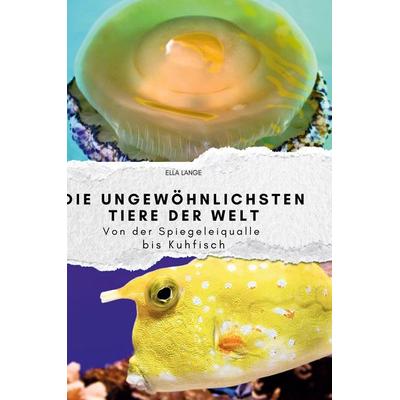 Die ungewöhnlichsten Tiere der Welt, Gebundene Ausgabe von Ella Lange, BoD - Books on Demand, 978-3-7591-3929-0