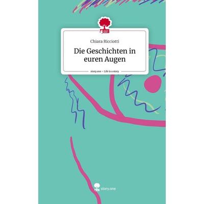 Die Geschichten in euren Augen. Life is a Story - story.one, Gebundene Ausgabe von Chiara Ricciotti, Storylution, 978-3-7115-2978-7