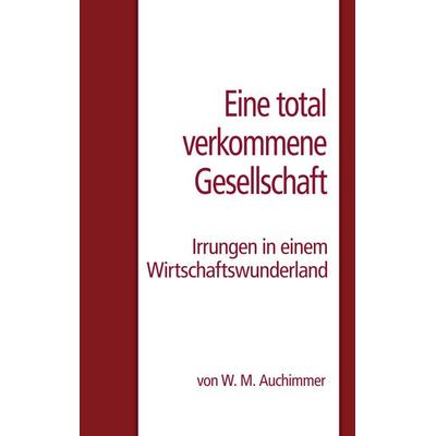 Eine total verkommene Gesellschaft, Taschenbuch von W.M. Auchimmer, BoD – Books on Demand, 978-3-7481-9729-4