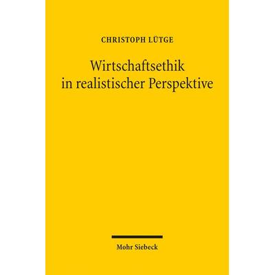 Wirtschaftsethik in realistischer Perspektive, Taschenbuch von Christoph Lütge, Mohr Siebeck, 978-3-16-162549-7