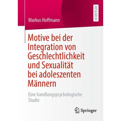 Motive bei der Integration von Geschlechtlichkeit und Sexualität bei adoleszenten Männern, Taschenbuch von Markus Hoffmann, Springer Fachmedien