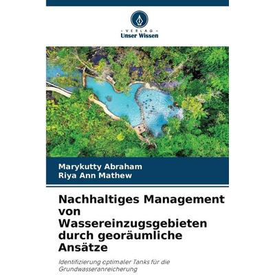Nachhaltiges Management von Wassereinzugsgebieten durch georäumliche Ansätze, Taschenbuch von Marykutty Abraham,Riya Ann Mathew, Verlag Unser Wissen,
