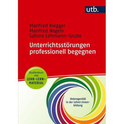 Unterrichtsstörungen professionell begegnen, Taschenbuch von Manfred Riegger,Manfred Negele,Sabine Lehmann-Grube, Utb GmbH, 978-3-8252-6044-6