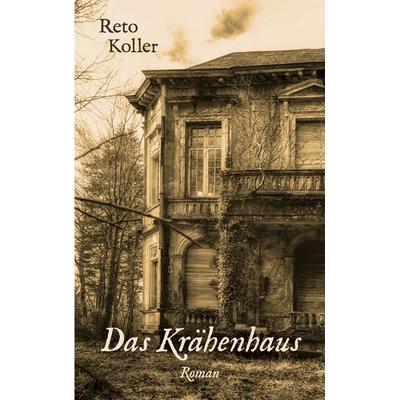 Das Krähenhaus, Taschenbuch von Reto Koller, BoD – Books on Demand, 978-3-695-18383-8