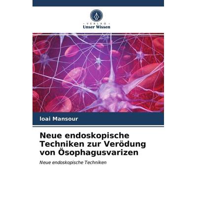 Neue endoskopische Techniken zur Verödung von Ösophagusvarizen, Taschenbuch von Loai Mansour, Verlag Unser Wissen, 978-620-4-01577-4