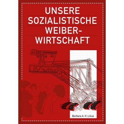Unsere sozialistische Weiberwirtschaft, Taschenbuch von Barbara A. H. Likus, BoD – Books on Demand, 978-3-8192-1154-6