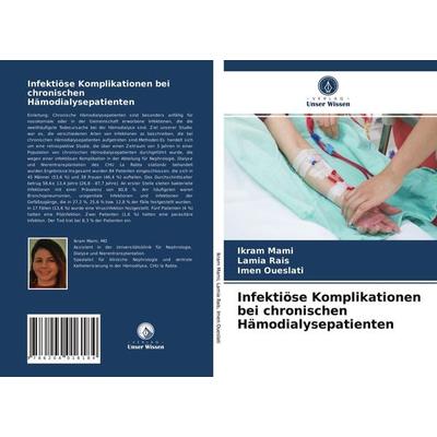 Infektiöse Komplikationen bei chronischen Hämodialysepatienten, Taschenbuch von Ikram Mami,Lamia Rais,Imen Oueslati, Verlag Unser Wissen,