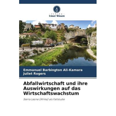 Abfallwirtschaft und ihre Auswirkungen auf das Wirtschaftswachstum, Taschenbuch von Emmanuel Barbington Ali-Kamara,Juliet Rogers, Verlag Unser Wissen,