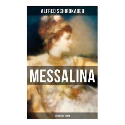 MESSALINA: Historisher Roman, Taschenbuch von Alfred Schirokauer, Musaicum Books, 978-80-272-5189-6