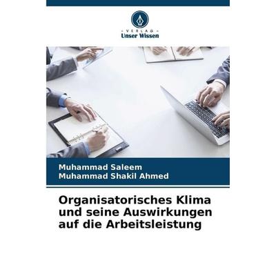 Organisatorisches Klima und seine Auswirkungen auf die Arbeitsleistung, Taschenbuch von Muhammad Saleem,Muhammad Shakil Ahmed, Verlag Unser Wissen,