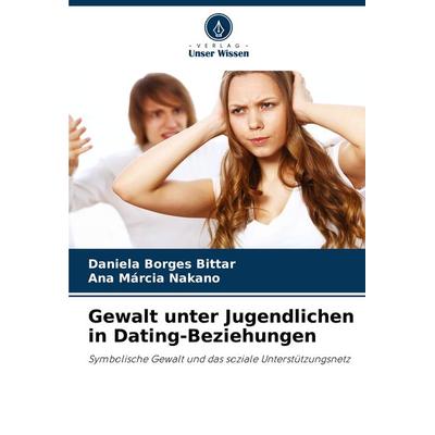 Gewalt unter Jugendlichen in Dating-Beziehungen, Taschenbuch von Daniela Borges Bittar,Ana Márcia Nakano, Verlag Unser Wissen, 978-620-8-31182-7