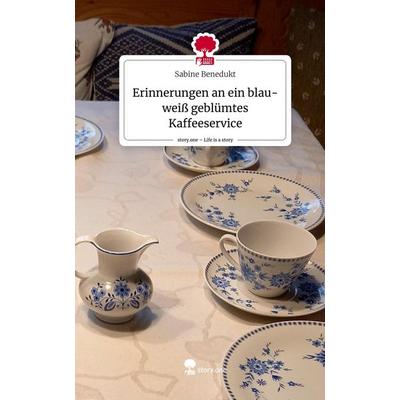 Erinnerungen an ein blau-weiß geblümtes Kaffeeservice. Life is a Story - story.one, Gebundene Ausgabe von Sabine Benedukt, Storylution,