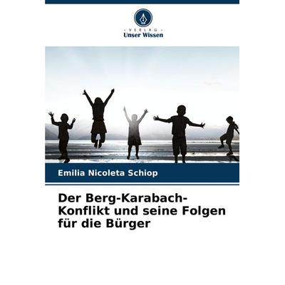Der Berg-Karabach-Konflikt und seine Folgen für die Bürger, Taschenbuch von Emilia Nicoleta Schiop, Verlag Unser Wissen, 978-620-7-89251-8