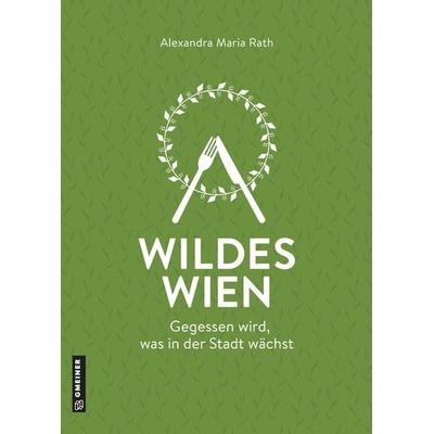 Wildes Wien, Gebundene Ausgabe von Alexandra Maria Rath, Gmeiner-Verlag, 978-3-8392-2657-5