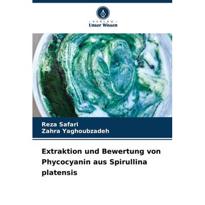 Extraktion und Bewertung von Phycocyanin aus Spirullina platensis, Taschenbuch von Reza Safari,Zahra Yaghoubzadeh, Verlag Unser Wissen,
