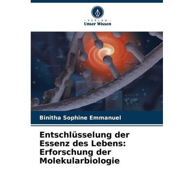 Entschlüsselung der Essenz des Lebens: Erforschung der Molekularbiologie, Taschenbuch von Binitha Sophine Emmanuel, Verlag Unser Wissen,