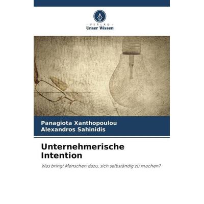 Unternehmerische Intention, Taschenbuch von Panagiota Xanthopoulou,Alexandros Sahinidis, Verlag Unser Wissen, 978-620-6-06938-6
