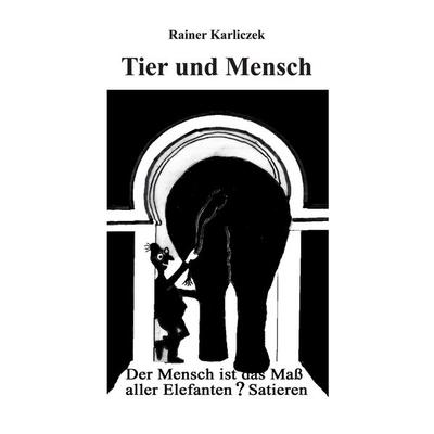 Tier und Mensch, Taschenbuch von Rainer Karliczek, BoD – Books on Demand, 978-3-7578-1724-4