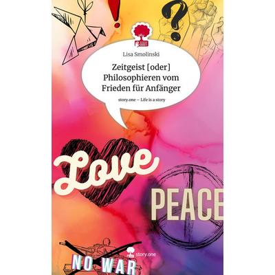 Zeitgeist [oder] Philosophieren vom Frieden für Anfänger. Life is a Story - story.one, Gebundene Ausgabe von Lisa Smolinski, Story.one publishing,