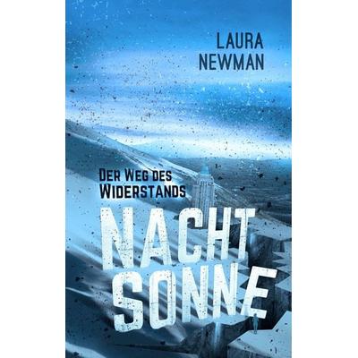 Nachtsonne - Der Weg des Widerstands, Gebundene Ausgabe von Laura Newman, BoD – Books on Demand, 978-3-7386-2101-3