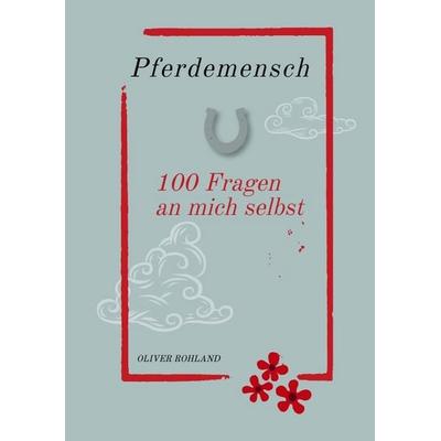 Pferdemensch - 100 Fragen an mich selbst, Taschenbuch von Oliver Rohland, Tredition, 978-3-384-47828-3
