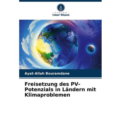 Freisetzung des PV-Potenzials in Ländern mit Klimaproblemen, Taschenbuch von Ayat-Allah Bouramdane, Verlag Unser Wissen, 978-620-7-17210-8