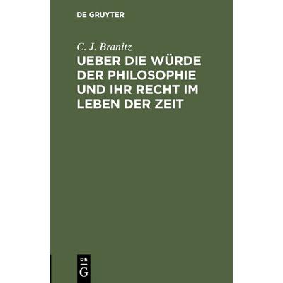 Ueber die Würde der Philosophie und ihr Recht im Leben der Zeit, Gebundene Ausgabe von C. J. Branitz, De Gruyter, 978-3-11-116682-7