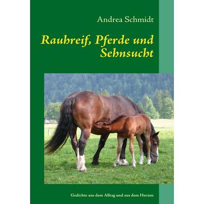 Rauhreif, Pferde und Sehnsucht, Taschenbuch von Andrea Schmidt, BoD – Books on Demand, 978-3-8370-3005-1