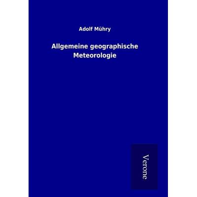 Allgemeine geographische Meteorologie, Gebundene Ausgabe von Adolf Mühry, BoD - Books on Demand
