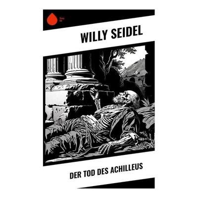 Der Tod des Achilleus, Taschenbuch von Willy Seidel, Sharp Ink, 978-80-283-4794-9