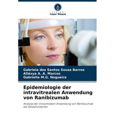 Epidemiologie der intravitrealen Anwendung von Ranibizumab, Taschenbuch von Gabriela dos Santos Souza Barros,Alléxya A. A. Marcos,Gabriella M. G.