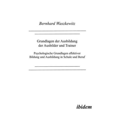 Grundlagen der Ausbildung der Ausbilder und Trainer, Taschenbuch von Bernhard Waszkewitz, Ibidem, 978-3-932602-39-9
