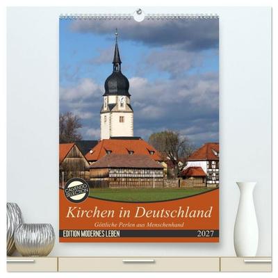 Kirchen in Deutschland - Göttliche Perlen aus Menschenhand (hochwertiger Premium Wandkalender 2027 DIN A2 hoch), Kunstdruck in Hochglanz