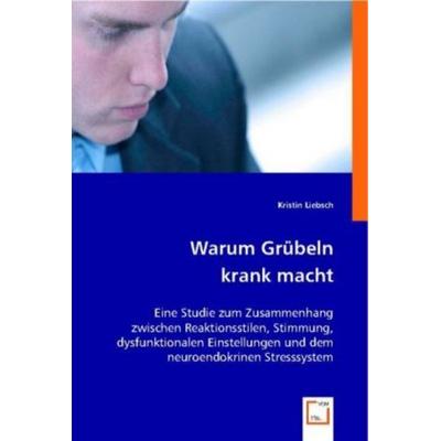Liebsch, K: Warum Grübeln krank macht, Taschenbuch von Kristin Liebsch, VDM, 978-3-639-00562-2