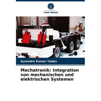 Mechatronik: Integration von mechanischen und elektrischen Systemen, Taschenbuch von Surendra Kumar Yadav, Verlag Unser Wissen, 978-620-7-41775-9