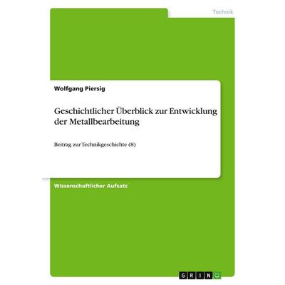 Geschichtlicher Überblick zur Entwicklung der Metallbearbeitung, Taschenbuch von Wolfgang Piersig, GRIN, 978-3-640-50961-4