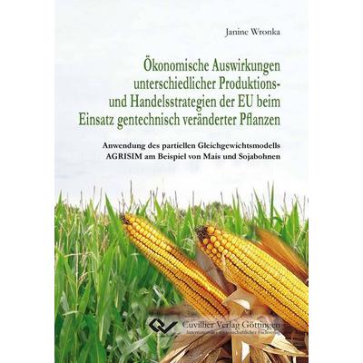Ökonomische Auswirkungen unterschiedlicher Produktions- und Handelsstrategien der EU beim Einsatz gentechnisch veränderter Pflanzen. Anwendung des