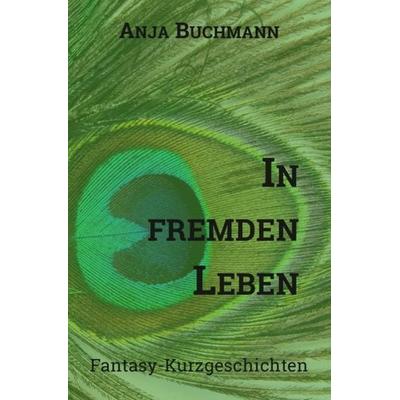 In fremden Leben, Taschenbuch von Anja Buchmann, Epubli, 978-3-7418-4582-6