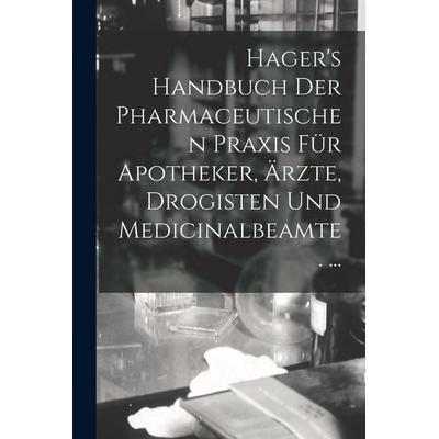 Hager's Handbuch Der Pharmaceutischen Praxis Für Apotheker, Ärzte, Drogisten Und Medicinalbeamte. ..., Taschenbuch von Anonymous, Legare Street Press,