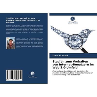 Studien zum Verhalten von Internet-Benutzern im Web 2.0-Umfeld, Taschenbuch von Kuo-Lun Hsiao, Verlag Unser Wissen, 978-620-2-94093-1