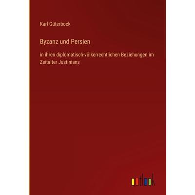 Byzanz und Persien, Gebundene Ausgabe von Karl Güterbock, Outlook, 978-3-368-42119-9