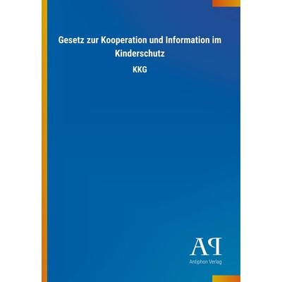 Gesetz zur Kooperation und Information im Kinderschutz, Taschenbuch von Antiphon Verlag, Antiphon, 978-3-7314-4351-3